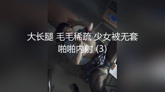 大长腿 毛毛稀疏 少女被无套啪啪内射 (3)