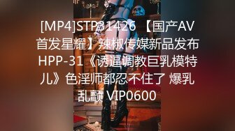 [MP4]STP31426 【国产AV首发星耀】辣椒传媒新品发布HPP-31《诱逼调教巨乳模特儿》色淫师都忍不住了 爆乳乱颤 VIP0600