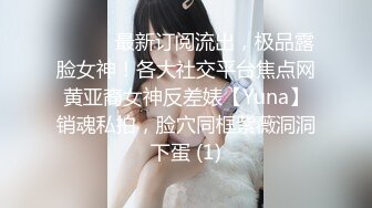 ⚫️⚫️最新订阅流出，极品露脸女神！各大社交平台焦点网黄亚裔女神反差婊【Yuna】销魂私拍，脸穴同框紫薇洞洞下蛋 (1)