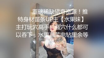 ⚫️⚫️重磅稀缺猎奇资源！推特身材苗条UP主【水果妹】主打玩穴高手，骚穴什么都可以吞下，水果蔬菜电钻里余等等