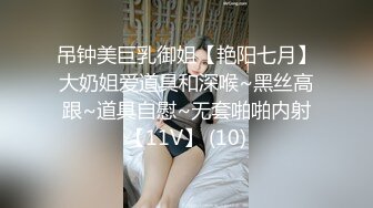 吊钟美巨乳御姐【艳阳七月】大奶姐爱道具和深喉~黑丝高跟~道具自慰~无套啪啪内射【11V】 (10)