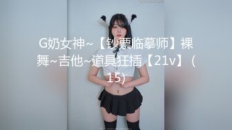 G奶女神~【钞票临摹师】裸舞~吉他~道具狂插【21v】 (15)