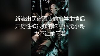 新流出民宿酒店偷拍学生情侣开房性欲很强的妹子睡觉小哥也不让她闲着