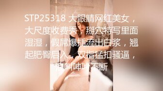 STP25318 大眼睛网红美女，大尺度收费秀，掰穴特写里面湿湿，假屌爆插流出白浆，翘起肥臀后入，双指猛扣骚逼，浪叫呻吟不断