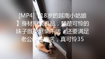 [MP4]【18岁的越南小姑娘】身材相貌极品，楚楚可怜的妹子既要劈柴干活，还要满足老公的性需求，真可怜35