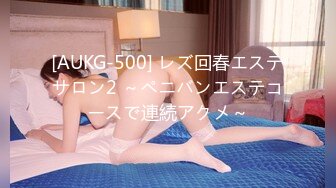 [AUKG-500] レズ回春エステサロン2 ～ペニバンエステコースで連続アクメ～