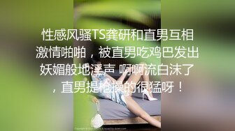 性感风骚TS龚研和直男互相激情啪啪，被直男吃鸡巴发出妖媚般地淫声 啊啊流白沫了，直男提枪操的很猛呀！