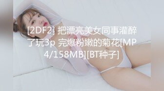 [2DF2] 把漂亮美女同事灌醉了玩3p 完爆粉嫩的菊花[MP4/158MB][BT种子]