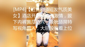 [MP4]【近日刚播短发气质美女】酒店开房和炮友激情，拔下内裤黄瓜插穴，吸吮舔屌特写视角后入，大屁股抱着上位骑坐-