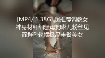 [MP4/ 1.38G] 超推荐调教女神身材纤细骚母狗琳儿粉丝见面群P 轮操极品丰臀美女