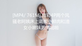 [MP4/ 761M] 精彩4P两个风骚老阿姨床上调教小鲜肉和渣女小嫩妹激情啪啪