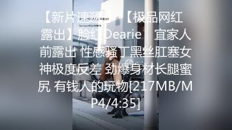 【新片速遞 】 【极品网红❤露出】脸红Dearie✨ 宜家人前露出 性感骚丁黑丝肛塞女神极度反差 劲爆身材长腿蜜尻 有钱人的玩物[217MB/MP4/4:35]