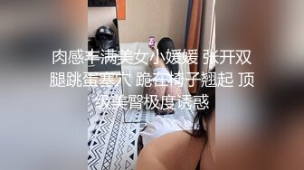 肉感丰满美女小媛媛 张开双腿跳蛋塞穴 跪在椅子翘起 顶级美臀极度诱惑