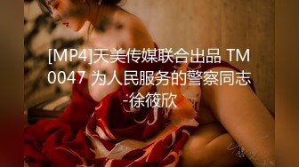 [MP4]天美传媒联合出品 TM0047 为人民服务的警察同志-徐筱欣