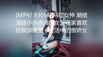 [MP4/ 930M] 网红女神 潮喷淫娃小水水清纯女友在家喜欢给我舔蛋蛋，生活中的傲娇女神