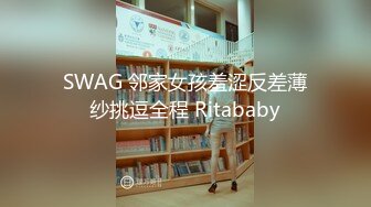 SWAG 邻家女孩羞涩反差薄纱挑逗全程 Ritababy