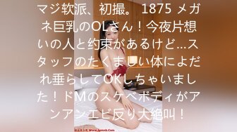 マジ软派、初撮。 1875 メガネ巨乳のOLさん！今夜片想いの人と约束があるけど…スタッフのたくましい体によだれ垂らしてOKしちゃいました！ドMのスケベボディがアンアンエビ反り大絶叫！