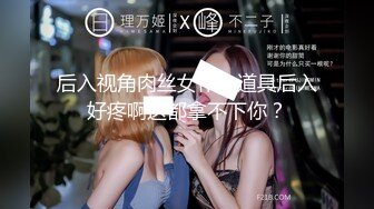 后入视角肉丝女仆！道具后入好疼啊这都拿不下你？