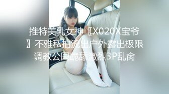 推特美乳女神〖X020X宝爷〗不雅私拍流出户外露出极限调教公园跪舔激烈3P乱肏