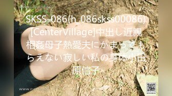 SKSS-086(h_086skss00086)[CenterVillage]中出し近親相姦母子熱愛夫にかまってもらえない寂しい私の身体小田原信子