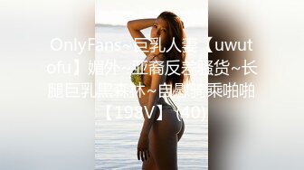 OnlyFans~巨乳人妻【uwutofu】媚外~亚裔反差骚货~长腿巨乳黑森林~自慰骑乘啪啪【198V】 (40)