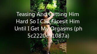 Teasing And Getting Him Hard So I Can Facesit Him Until I Get My Orgasms (ph5c2220e91087a)