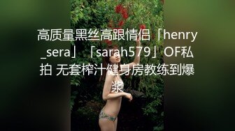 高质量黑丝高跟情侣「henry_sera」「sarah579」OF私拍 无套榨汁健身房教练到爆浆