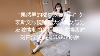 【自整理】肤白貌美的大长腿女友穿着紧身油光瑜伽裤给我深喉口交，我一把撕开屁股就插入猛操！【114V】 (29)