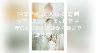 (中文字幕) [STARS-281] 制服美少女とずっぽり性交 中年のおじさんと朝から晩まで… 朝比奈ななせ