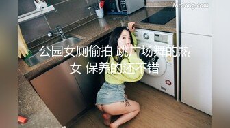 公园女厕偷拍 跳广场舞的熟女 保养的还不错