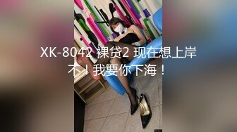 XK-8042 裸贷2 现在想上岸不！我要你下海！