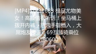 [MP4]STP31683 极品尤物美女！高颜值很听话！坐马桶上拨开内裤，掰穴手指插入，大屌炮友操逼，69互舔骑乘位 VIP0600