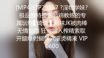 [MP4]STP29857 ?淫物学妹? 极品推特摄影师鸡教练的专属玩物▌琦琦 ▌网袜JK被肉棒无情抽插 狂肏后入榨精索取 开腿爆射蝴蝶穴滚烫精液 VIP0600