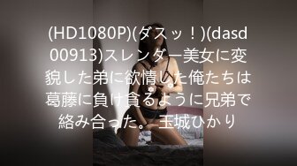 (HD1080P)(ダスッ！)(dasd00913)スレンダー美女に変貌した弟に欲情した俺たちは葛藤に負け貪るように兄弟で絡み合った。 玉城ひかり