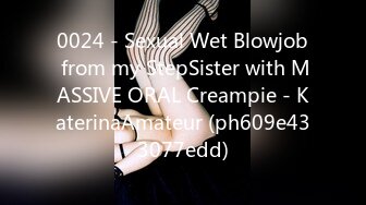 0024 - Sexual Wet Blowjob from my StepSister with MASSIVE ORAL Creampie - KaterinaAmateur (ph609e433077edd)