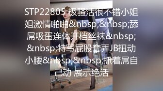 STP22805 极骚活很不错小姐姐激情啪啪&nbsp;&nbsp;舔屌吸蛋连体开档丝袜&nbsp;&nbsp;特写屁股套弄JB扭动小腰&nbsp;&nbsp;抓着屌自己动 展示绝活