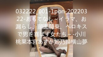 032222_001-1pon-20220322-おもてなし～イラマ、お漏らし、顔面騎乗、ベロキスで男を喜ばす女たち～-小川桃果本宮あすか姫乃操横山夢