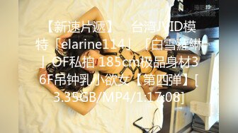 【新速片遞】 ✨台湾JVID模特「elarine114」「白雪蘿綝」OF私拍 185cm极品身材36F吊钟乳小欲女【第四弹】[3.35GB/MP4/1:17:08]