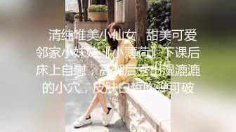 ✿清纯唯美小仙女✿甜美可爱邻家小妹妹〖小薄荷〗下课后床上自慰，高潮后秀出湿漉漉的小穴，皮肤白皙吹弹可破