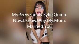 MyPervyFamily.Kylie.Quinn.Now.I.Know.Why.My.Mom.Married.You