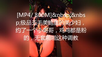 [MP4/ 800M]&nbsp;&nbsp;极品无毛美鲍鱼的美少妇，约了一个小哥哥，鸡鸡都是粉的，无套啪啪这种调教