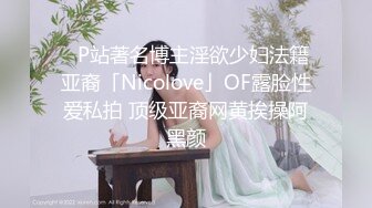 ✨P站著名博主淫欲少妇法籍亚裔「Nicolove」OF露脸性爱私拍 顶级亚裔网黄挨操阿黑颜