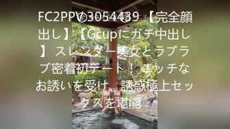 FC2PPV 3054439 【完全顔出し】【Gcupにガチ中出し】 スレンダー美女とラブラブ密着初デート！ エッチなお誘いを受け、誘惑極上セックスを堪能♡