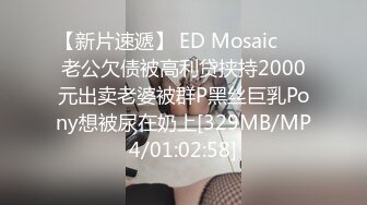 【新片速遞】 ED Mosaic ❤️老公欠债被高利贷挟持2000元出卖老婆被群P黑丝巨乳Pony想被尿在奶上[329MB/MP4/01:02:58]