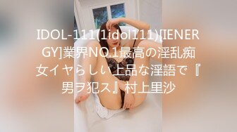 IDOL-111(1idol111)[IENERGY]業界NO.1最高の淫乱痴女イヤらしい上品な淫語で『男ヲ犯ス』村上里沙