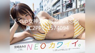 E-cup女神为你服务流连忘返 FC2PPV-1574094