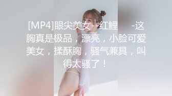 [MP4]眼尖美女--红鲤❤️-这胸真是极品，漂亮，小脸可爱美女，揉酥胸，骚气兼具，叫得太骚了！