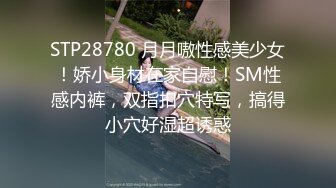 STP28780 月月嗷性感美少女！娇小身材在家自慰！SM性感内裤，双指扣穴特写，搞得小穴好湿超诱惑