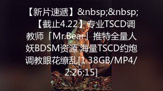 【新片速遞】&nbsp;&nbsp;✨【截止4.22】专业TSCD调教师「Mr.Bear」推特全量人妖BDSM资源 海量TSCD约炮调教眼花缭乱[1.38GB/MP4/2:26:15]