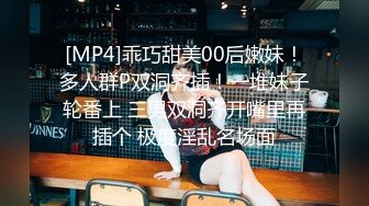 [MP4]乖巧甜美00后嫩妹！多人群P双洞齐插！一堆妹子轮番上 三男双洞齐开嘴里再插个 极度淫乱名场面